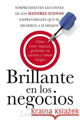 Brillante En Los Negocios: Cómo Crear Riqueza, Gestionar Su Carrera Y Tomar Riegos Schiff, Lewis 9780829701616 HarperCollins Espanol