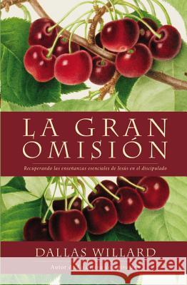 Gran Omisión: Recuperando Las Enseñanzas Esenciales de Jesús En El Discipulado Willard, Dallas 9780829701999