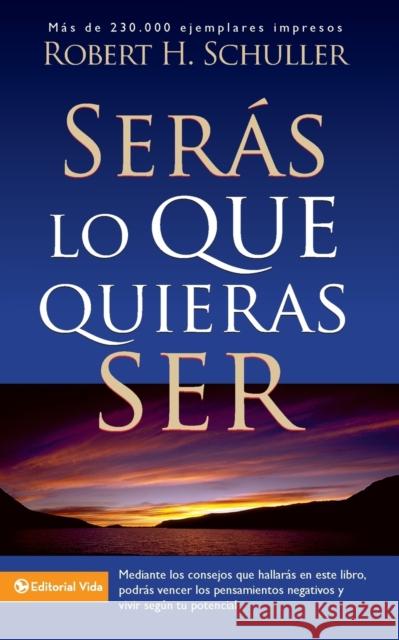 Serás Lo Que Quieras Ser Schuller, Robert H. 9780829705140