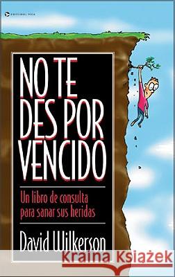 No Te Des Por Vencido: Un Libro de Consulta Para Sanar Sus Heridas Wilkerson, David 9780829706277 Vida Publishers