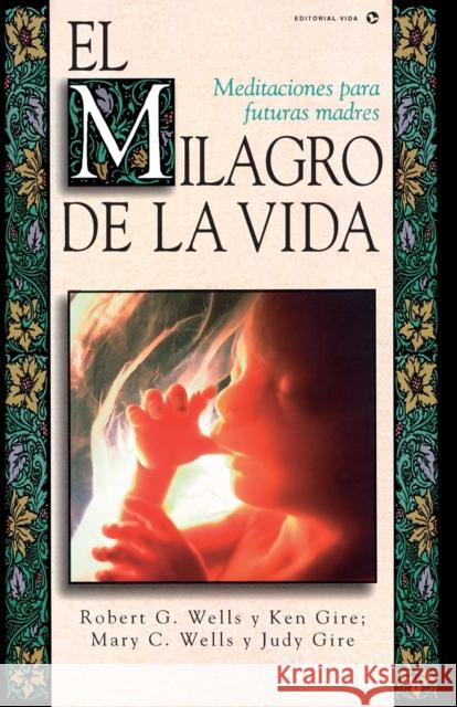 El Milagro de la Vida: Meditaciones Para Futuras Madres = Miracle of Life Wells, Bob 9780829719833 Vida Publishers