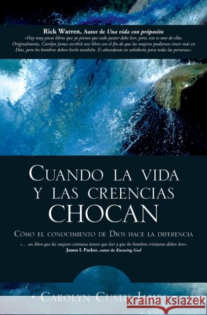 Cuando La Vida Y Las Creencias Chocan: Como El Conocimiento de Dios Hace La Diferencia James, Carolyn Custis 9780829735291