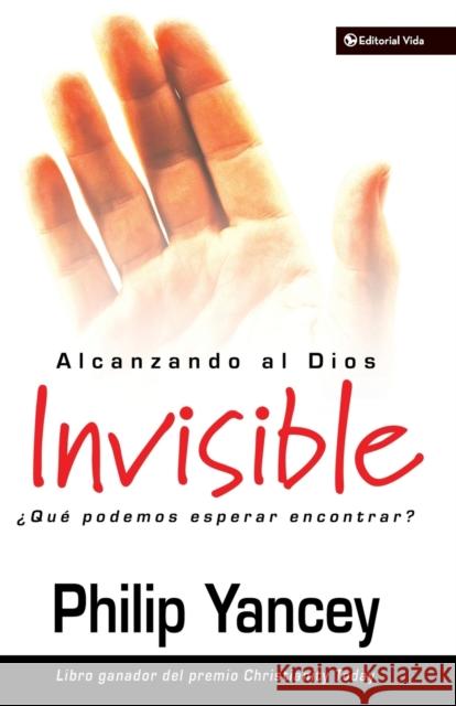 Alcanzando Al Dios Invisible: ¿Qué Podemos Esperar Encontrar? Yancey, Philip 9780829736694