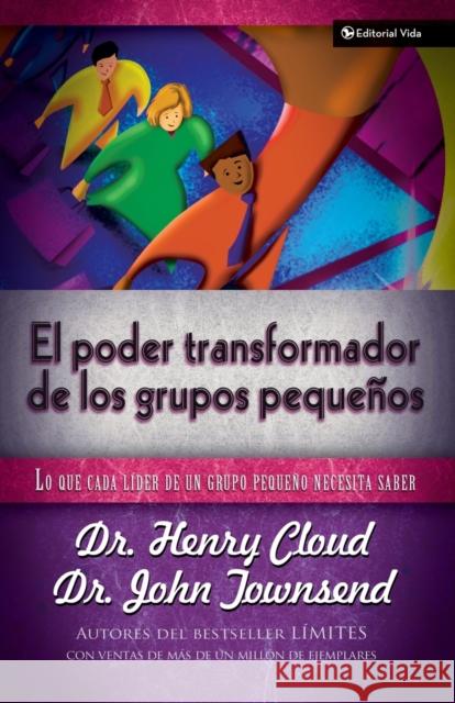El Poder Transformador de Los Grupos Pequeños: Lo Que Cada Líder de Un Grupo Pequeño Necesita Saber Cloud, Henry 9780829739817 Vida Publishers