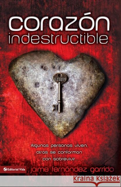 Corazon Indestructible: Algunas Personas Viven, Otras Se Conforman Con Sobrevivir... = Indestructible Heart = Indestructible Heart Garrido, Jaime Fernández 9780829750232