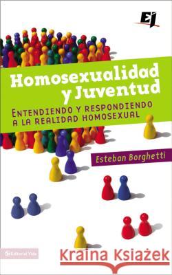 Homosexualidad Y Juventud: Entendiendo Y Respondiendo a la Realidad Homosexual Borghetti, Esteban 9780829751215 Vida Publishers