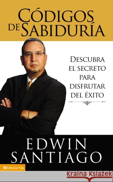 Códigos de la Sabiduría: Descubra El Secreto Para Disfrutar del Éxito Santiago, Edwin 9780829752045