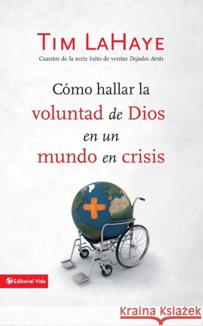 Cómo Hallar La Voluntad de Dios En Un Mundo En Crisis LaHaye, Tim 9780829752977 Vida Publishers