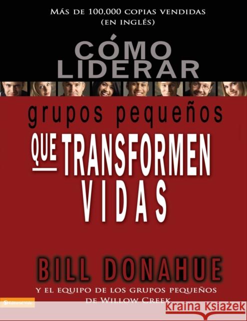 Cómo liderar grupos pequeños que transforman vidas = Leading Life-Changing Small Groups Donahue, Bill 9780829753714