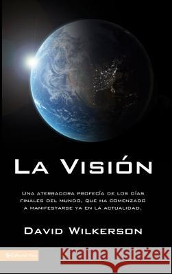 La Visión: Una Aterradora Profecía de Los Días Finales del Mundo, Que Ha Comenzado a Manifestarse YA En La Actualidad Wilkerson, David 9780829755312