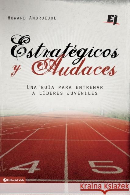 Estrategicos y Audaces: Una Guia Para Entrenar A Lideres Juveniles Andruejol, Howard 9780829755497 Vida Publishers
