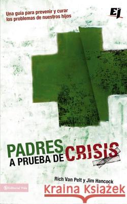 Padres a prueba de crisis: Una guía para prevenir y curar los problemas de nuestros hijos = Parents to Test Crisis Van Pelt, Rich 9780829756715