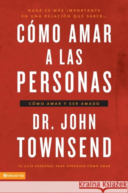 Cómo Amar a Las Personas: Cómo Amar Y Ser Amado = Loving People Townsend, John 9780829756753 Vida Publishers