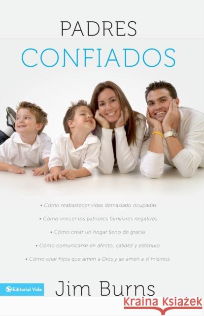 Padres confiados: Cómo reabastecer vidas demasiado ocupadas - Cómo vencer los patrones familiares negativos - Cómo crear un hogar lleno  = Confident P Burns Ph. D., Jim 9780829756906 Vida Publishers
