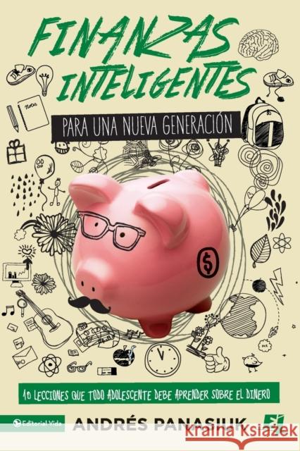 Finanzas Inteligentes Para Una Nueva Generación: 10 Lecciones Que Todo Adolescente Debe Aprender Sobre El Dinero Panasiuk, Andrés 9780829763591 Vida Publishers