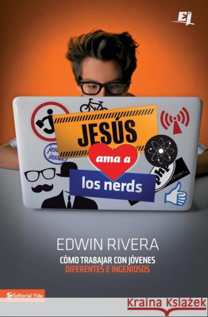 Jesús ama a los nerds: Cómo trabajar con jóvenes diferentes e ingeniosos = Jesus Loves Nerds Rivera, Edwin 9780829764567 Vida Publishers