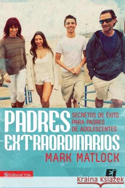 Padres extraordinarios: Secretos de éxito para padres de adelescentes Matlock, Mark 9780829766134 Vida Publishers