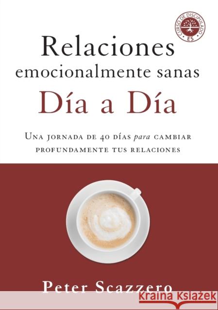 Relaciones Emocionalmente Sanas - Día a Día: Una Jornada de 40 Días Para Cambiar Profundamente Tus Relaciones Scazzero, Peter 9780829769449 Vida Publishers