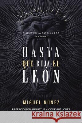 Hasta Que Ruja El León: Firmes En La Batalla Por La Verdad Núñez, Miguel 9780829771817 Vida Publishers