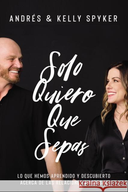 Solo Quiero Que Sepas: Cómo Sobrevivir Y Triunfar En El Matrimonio Spyker, Andrés 9780829772272 Vida Publishers