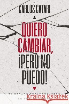 Quiero Cambiar, ?Pero No Puedo!: El Pecado Encadena, Pero La Verdad Libera Catari Carlos Catari 9780829774313 Vida Publishers