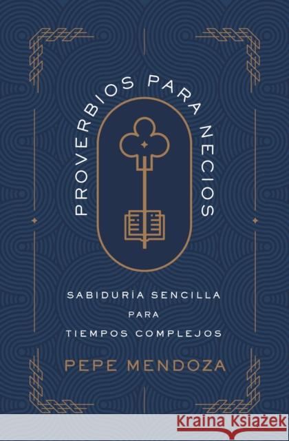 Proverbios para necios: Sabiduria sencilla para tiempos complejos Mendoza Pepe Mendoza 9780829782707 Vida