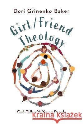 Girl/Friend Theology: God-Talk with Young People Dori Grinenko Baker 9780829800463 Pilgrim Press