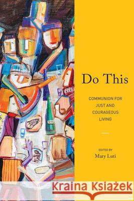 Do This: Communion for Just and Courageous Living J. Mary Luti 9780829800548 Stillspeaking Writers' Group