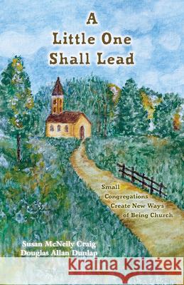 A Little One Shall Lead: Mall Congregations Create New Ways of Being Church Susan M. Craig Douglas Allan Dunlap 9780829800920