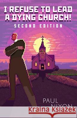 I Refuse to Lead a Dying Church Paul Nixon 9780829801040