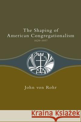 Shaping of American Congregationalism 1620-1957 Von Rohr, John 9780829809213 Pilgrim Press