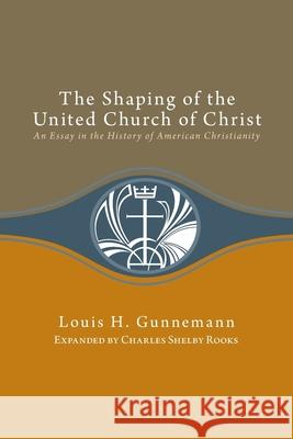 Shaping of the United Church of Christ: An Essay in the History of American Christianity Gunnemann, Louis H. 9780829813456 United Church Press