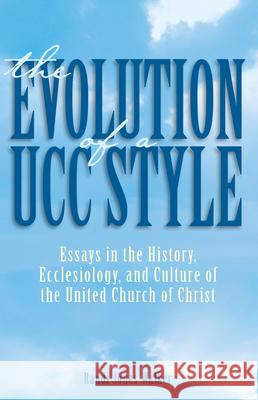 The Evolution of a Ucc Style: History, Ecclesiology, and Culture of the United Church of Christ Randi J. Walker 9780829814934 United Church Press