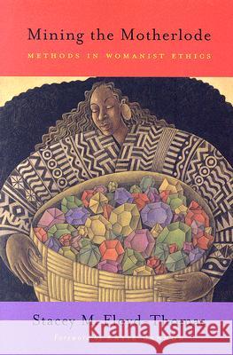 Mining the Motherlode: Methods in Womanist Ethics Stacey M. Floyd-Thomas Katie Geneva Cannon 9780829815849 Pilgrim Press