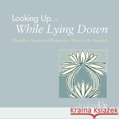 Looking Up... While Lying Down: Thoughts, Poems, and Prayers for Those in the Hospital John E. Biegert 9780829816235 