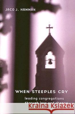 When Steeples Cry: Leading Congregations Through Loss and Change Jaco J. Hamman 9780829816945 Pilgrim Press
