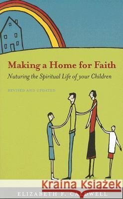 Making a Home for Faith: Nurturing the Spiritual Life of Your Children Elizabeth F. Caldwell 9780829817690