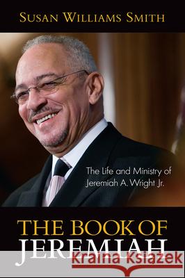 Book of Jeremiah: The Life and Ministry of Jeremiah A. Wright, Jr. Smith, Susan Williams 9780829819359 Pilgrim Press