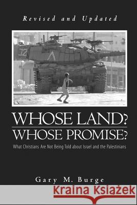 Whose Land? Whose Promise?: What Christians Are Not Being Told about Israel and the Palestinians Gary M. Burge 9780829819922 Pilgrim Press