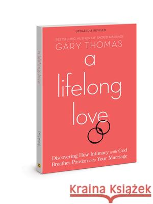 A Lifelong Love: Discovering How Intimacy with God Breathes Passion Into Your Marriage Gary Thomas 9780830781201 David C Cook