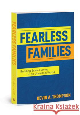 Fearless Families: Building Brave Homes in an Uncertain World Kevin A Thompson 9780830781355