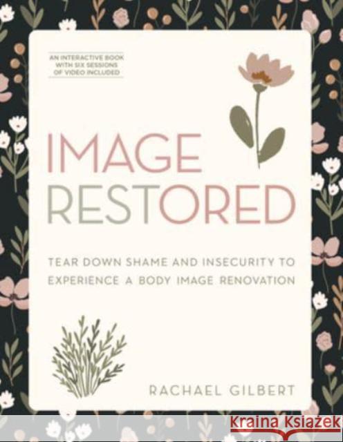 Image Restored - Includes Six-Session Video Series: Tear Down Shame and Insecurity to Experience a Body Image Renovation Rachael Gilbert 9780830782895 David C Cook Publishing Company