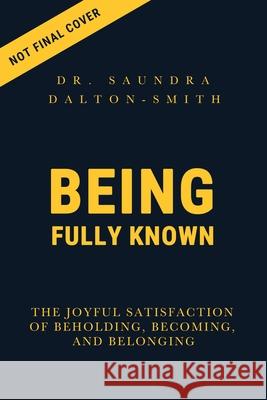 Being Fully Known: The Joyful Satisfaction of Beholding, Becoming, and Belonging Saundra Dalton-Smith 9780830787746