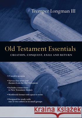 Old Testament Essentials: Creation, Conquest, Exile and Return Longman III, Tremper 9780830810512