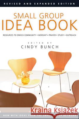 Small Group Idea Book: Resources to Enrich Community, Worship, Prayer, Study, Outreach Cindy Bunch 9780830811243