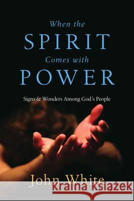 When the Spirit Comes with Power: Signs & Wonders Among God's People John White 9780830812226 InterVarsity Press