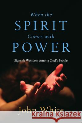 When the Spirit Comes with Power: Signs & Wonders Among God's People John White 9780830812226