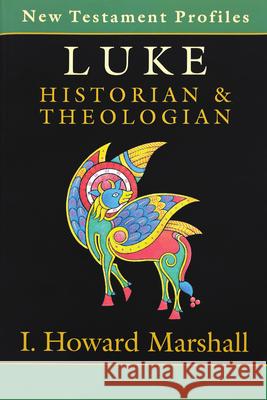 Luke: Historian and Theologian: Historian and Theologian I. Howard Marshal 9780830815135 InterVarsity Press