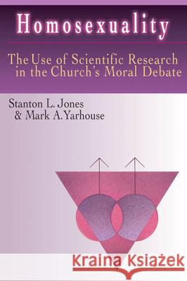 Homosexuality: The Use of Scientific Research in the Church's Moral Debate Jones, Stanton L. 9780830815678 InterVarsity Press