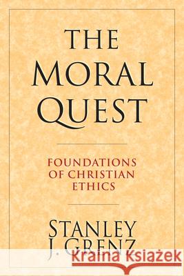 The Moral Quest: Foundations of Christian Ethics Grenz, Stanley J. 9780830815685 InterVarsity Press